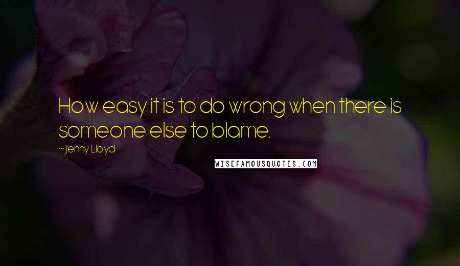 Jenny Lloyd Quotes: How easy it is to do wrong when there is someone else to blame.