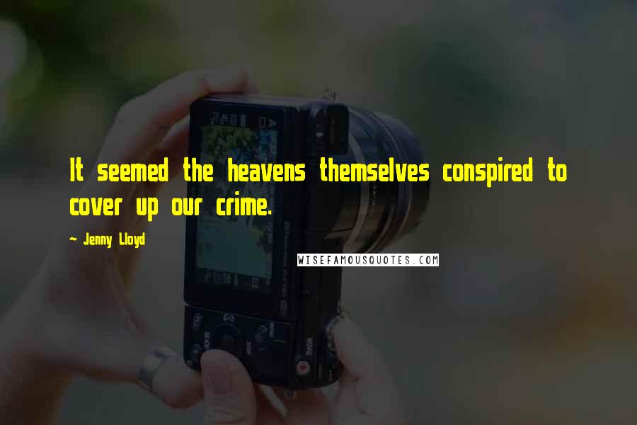 Jenny Lloyd Quotes: It seemed the heavens themselves conspired to cover up our crime.