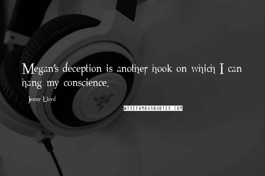 Jenny Lloyd Quotes: Megan's deception is another hook on which I can hang my conscience.