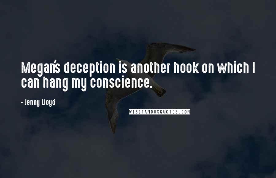 Jenny Lloyd Quotes: Megan's deception is another hook on which I can hang my conscience.