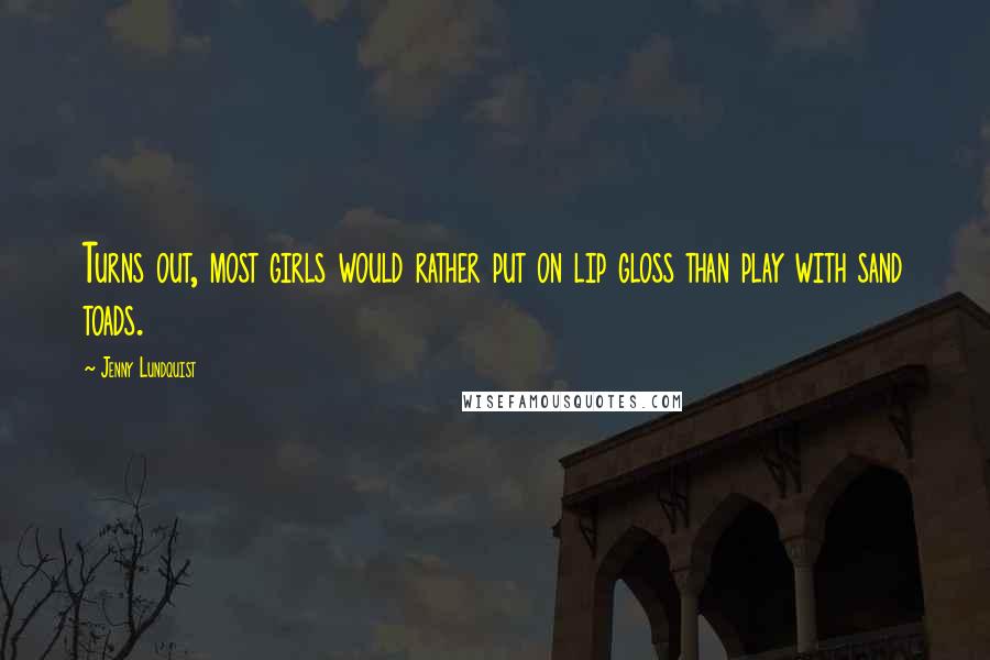 Jenny Lundquist Quotes: Turns out, most girls would rather put on lip gloss than play with sand toads.