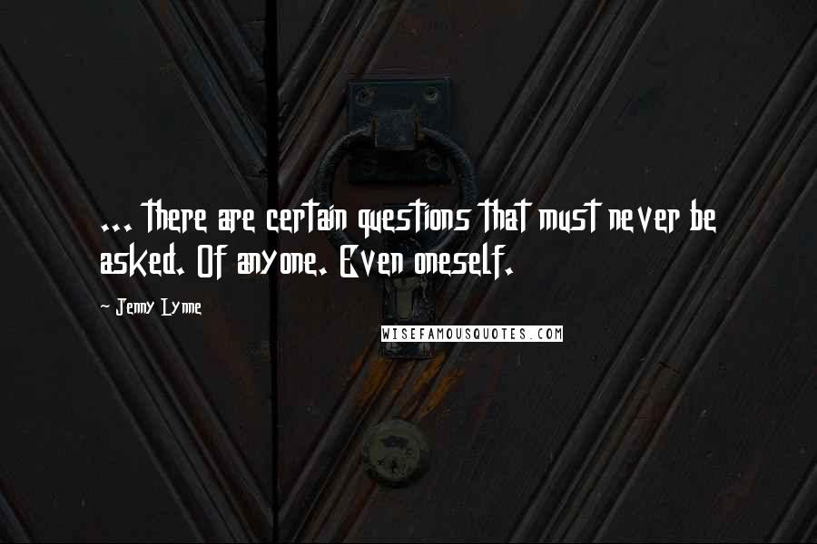 Jenny Lynne Quotes: ... there are certain questions that must never be asked. Of anyone. Even oneself.