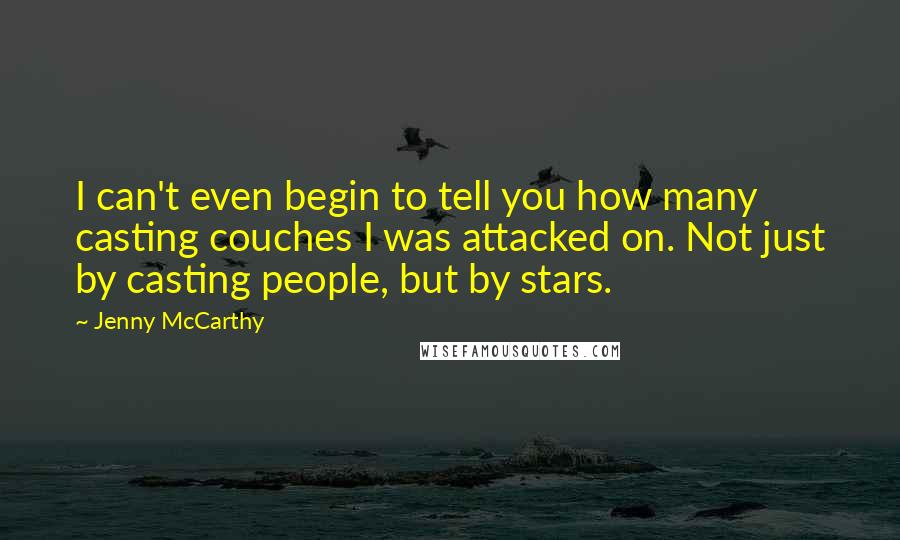 Jenny McCarthy Quotes: I can't even begin to tell you how many casting couches I was attacked on. Not just by casting people, but by stars.