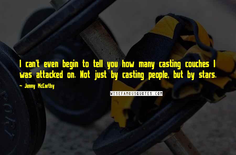 Jenny McCarthy Quotes: I can't even begin to tell you how many casting couches I was attacked on. Not just by casting people, but by stars.