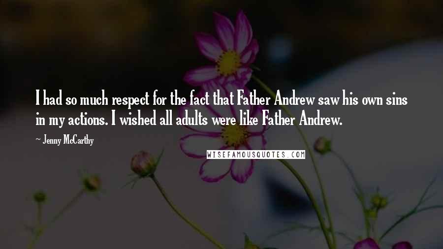 Jenny McCarthy Quotes: I had so much respect for the fact that Father Andrew saw his own sins in my actions. I wished all adults were like Father Andrew.