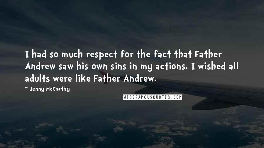 Jenny McCarthy Quotes: I had so much respect for the fact that Father Andrew saw his own sins in my actions. I wished all adults were like Father Andrew.