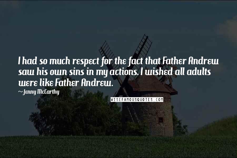 Jenny McCarthy Quotes: I had so much respect for the fact that Father Andrew saw his own sins in my actions. I wished all adults were like Father Andrew.