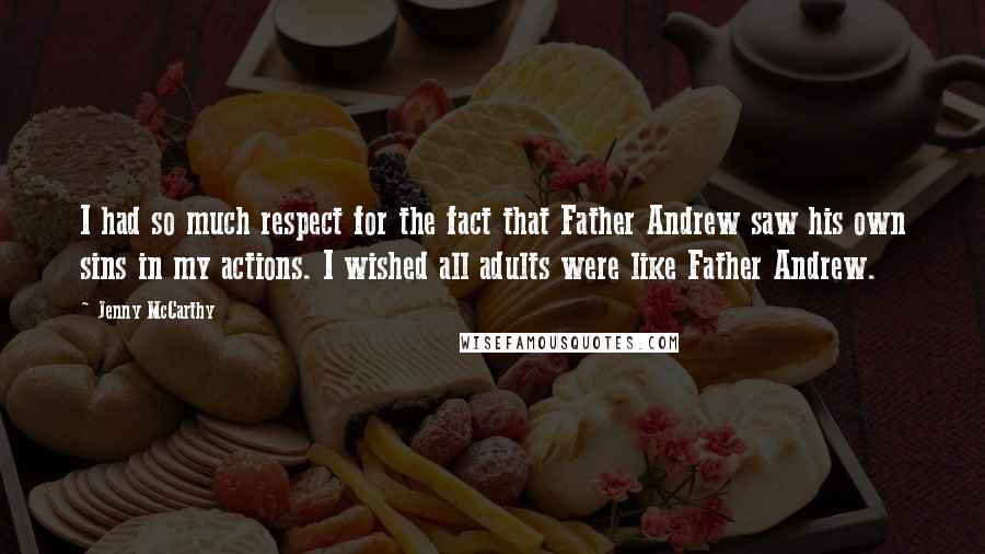 Jenny McCarthy Quotes: I had so much respect for the fact that Father Andrew saw his own sins in my actions. I wished all adults were like Father Andrew.