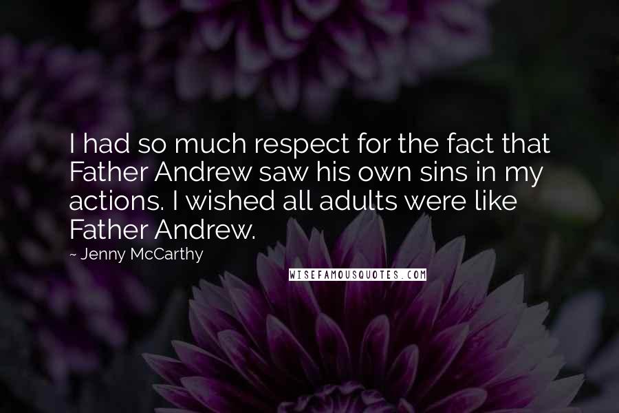 Jenny McCarthy Quotes: I had so much respect for the fact that Father Andrew saw his own sins in my actions. I wished all adults were like Father Andrew.