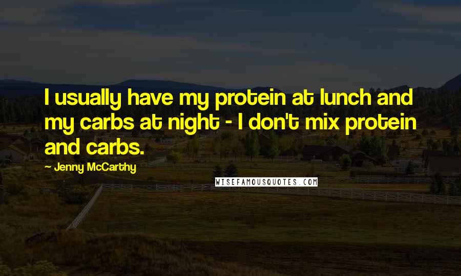 Jenny McCarthy Quotes: I usually have my protein at lunch and my carbs at night - I don't mix protein and carbs.