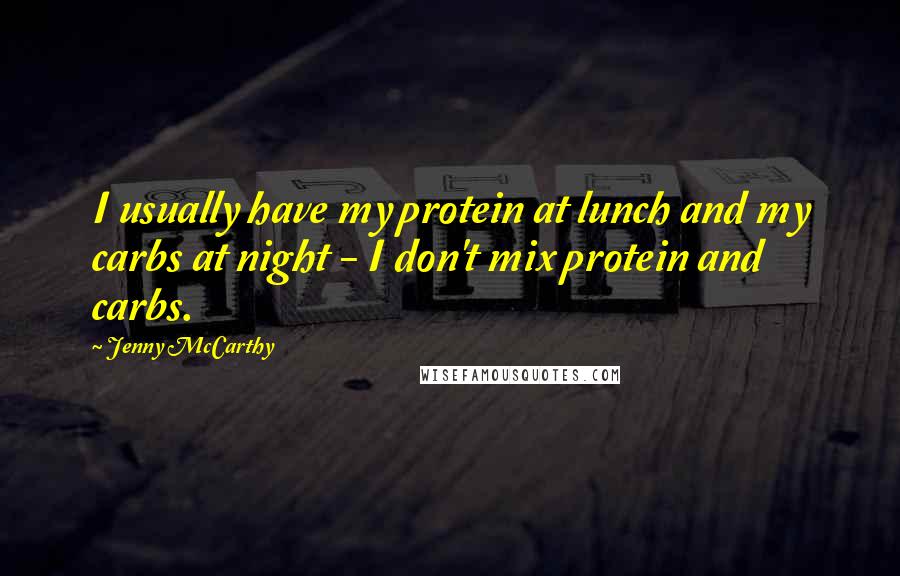 Jenny McCarthy Quotes: I usually have my protein at lunch and my carbs at night - I don't mix protein and carbs.