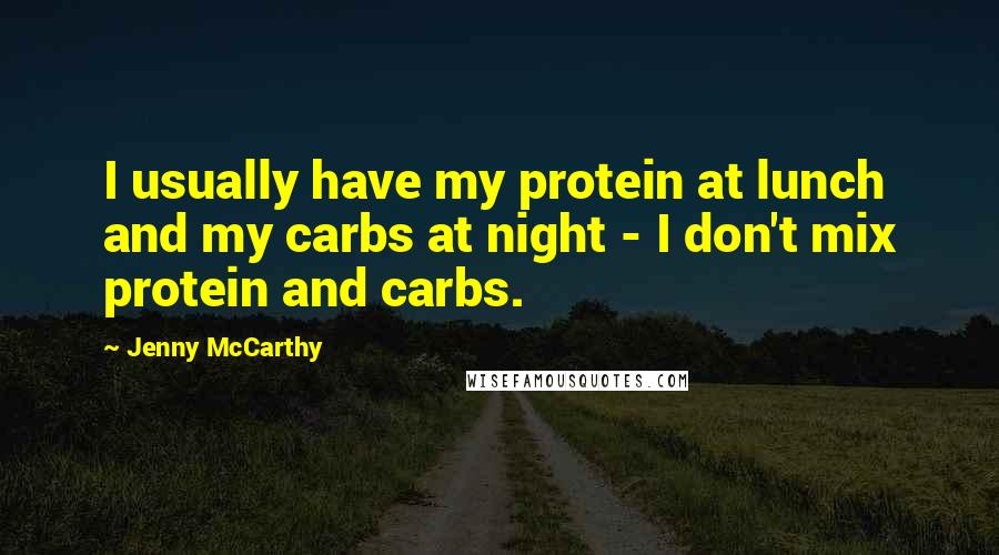 Jenny McCarthy Quotes: I usually have my protein at lunch and my carbs at night - I don't mix protein and carbs.