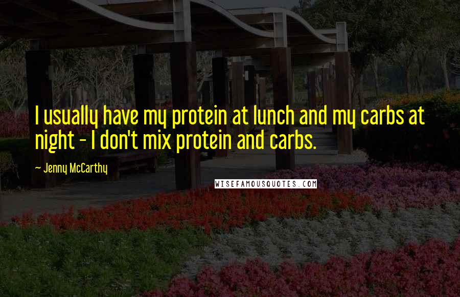 Jenny McCarthy Quotes: I usually have my protein at lunch and my carbs at night - I don't mix protein and carbs.