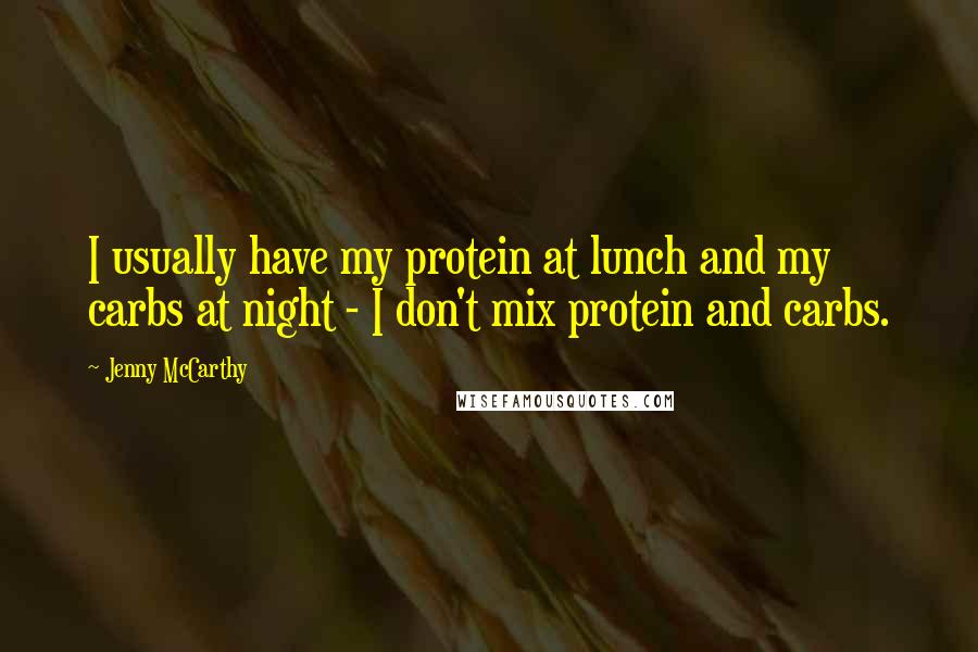 Jenny McCarthy Quotes: I usually have my protein at lunch and my carbs at night - I don't mix protein and carbs.