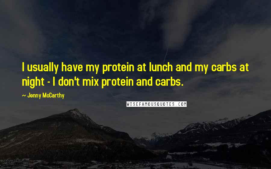 Jenny McCarthy Quotes: I usually have my protein at lunch and my carbs at night - I don't mix protein and carbs.