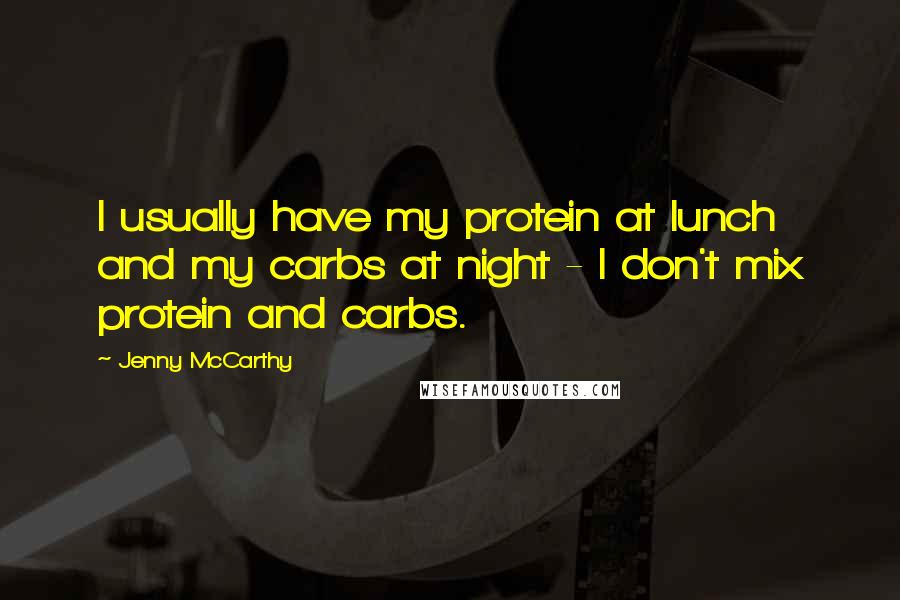 Jenny McCarthy Quotes: I usually have my protein at lunch and my carbs at night - I don't mix protein and carbs.