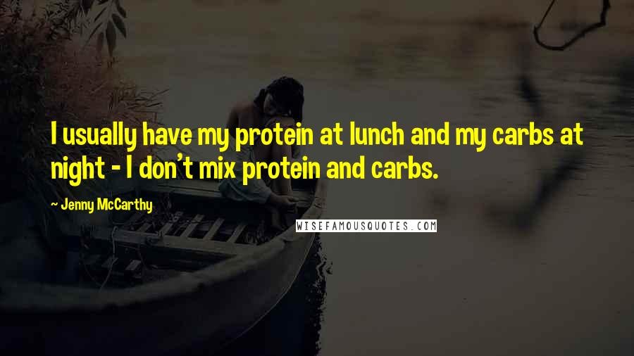 Jenny McCarthy Quotes: I usually have my protein at lunch and my carbs at night - I don't mix protein and carbs.