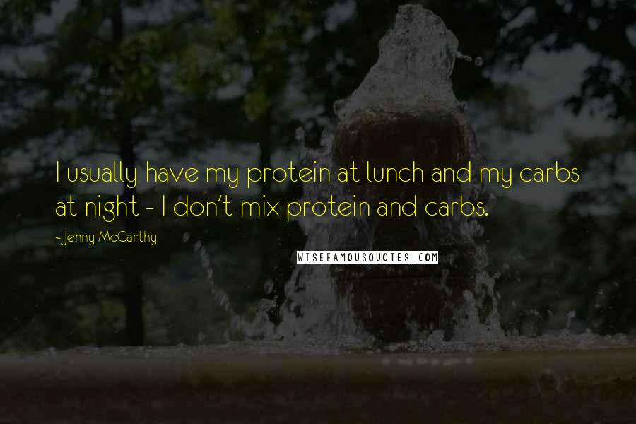 Jenny McCarthy Quotes: I usually have my protein at lunch and my carbs at night - I don't mix protein and carbs.