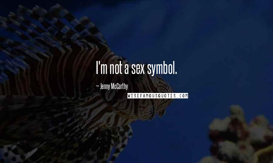 Jenny McCarthy Quotes: I'm not a sex symbol.