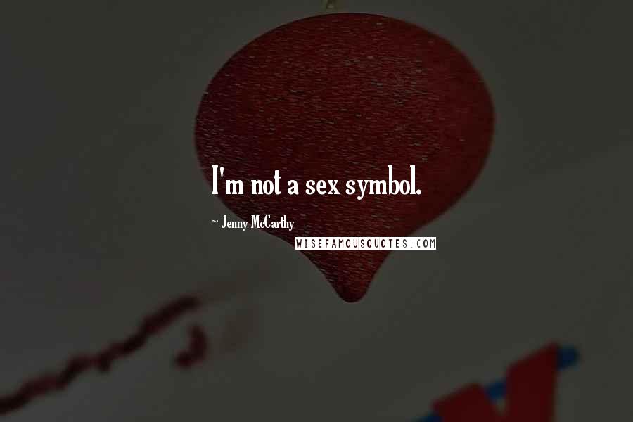 Jenny McCarthy Quotes: I'm not a sex symbol.