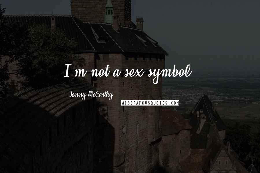 Jenny McCarthy Quotes: I'm not a sex symbol.