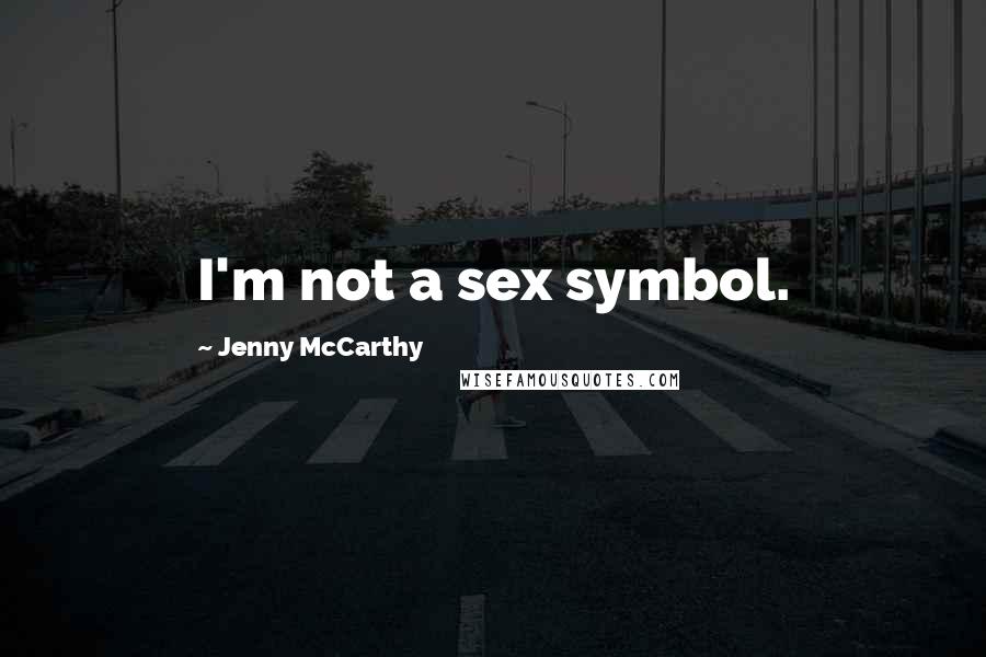 Jenny McCarthy Quotes: I'm not a sex symbol.