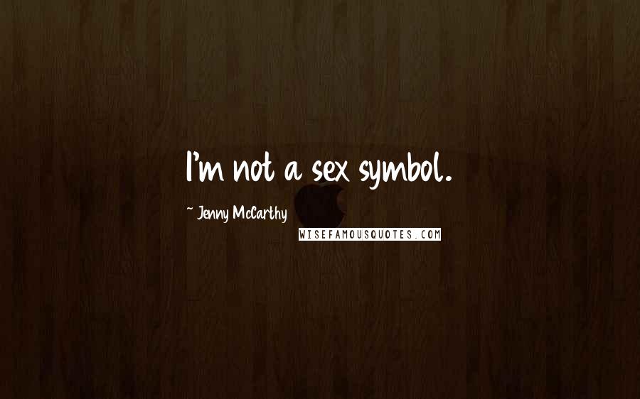 Jenny McCarthy Quotes: I'm not a sex symbol.