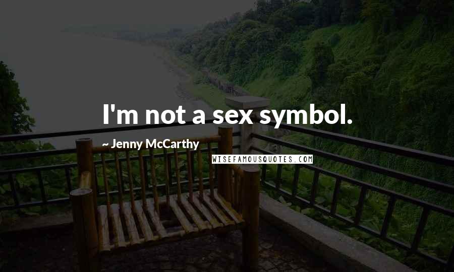 Jenny McCarthy Quotes: I'm not a sex symbol.