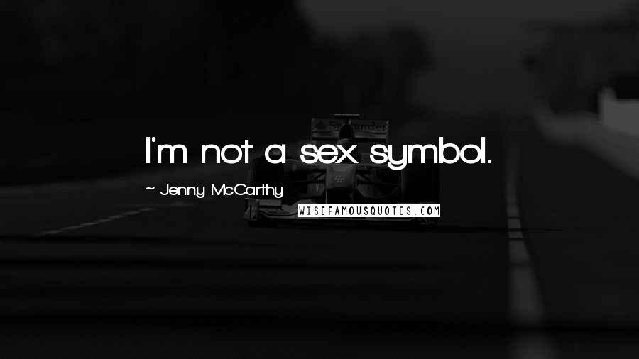 Jenny McCarthy Quotes: I'm not a sex symbol.