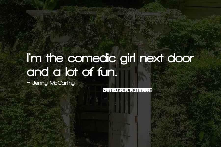 Jenny McCarthy Quotes: I'm the comedic girl next door and a lot of fun.