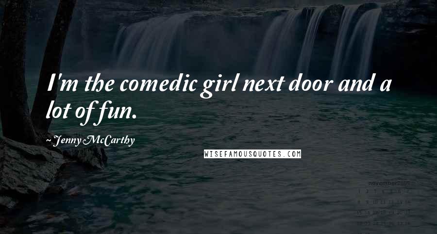 Jenny McCarthy Quotes: I'm the comedic girl next door and a lot of fun.