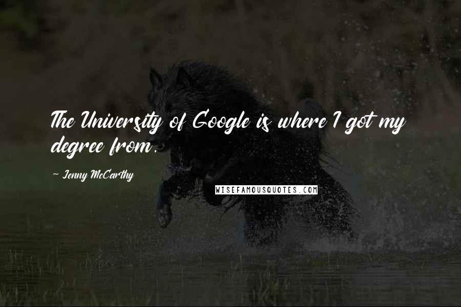 Jenny McCarthy Quotes: The University of Google is where I got my degree from.