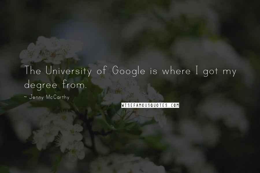 Jenny McCarthy Quotes: The University of Google is where I got my degree from.