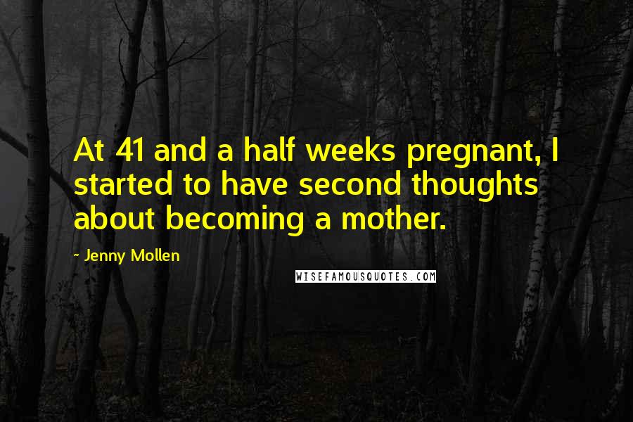 Jenny Mollen Quotes: At 41 and a half weeks pregnant, I started to have second thoughts about becoming a mother.