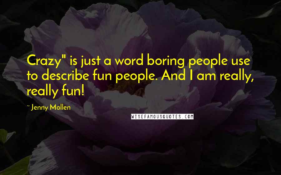 Jenny Mollen Quotes: Crazy" is just a word boring people use to describe fun people. And I am really, really fun!