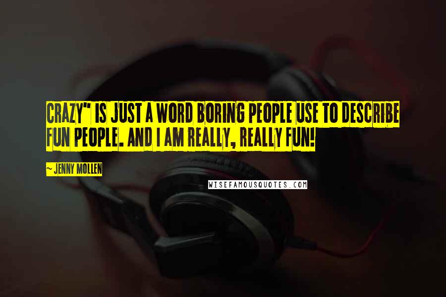 Jenny Mollen Quotes: Crazy" is just a word boring people use to describe fun people. And I am really, really fun!