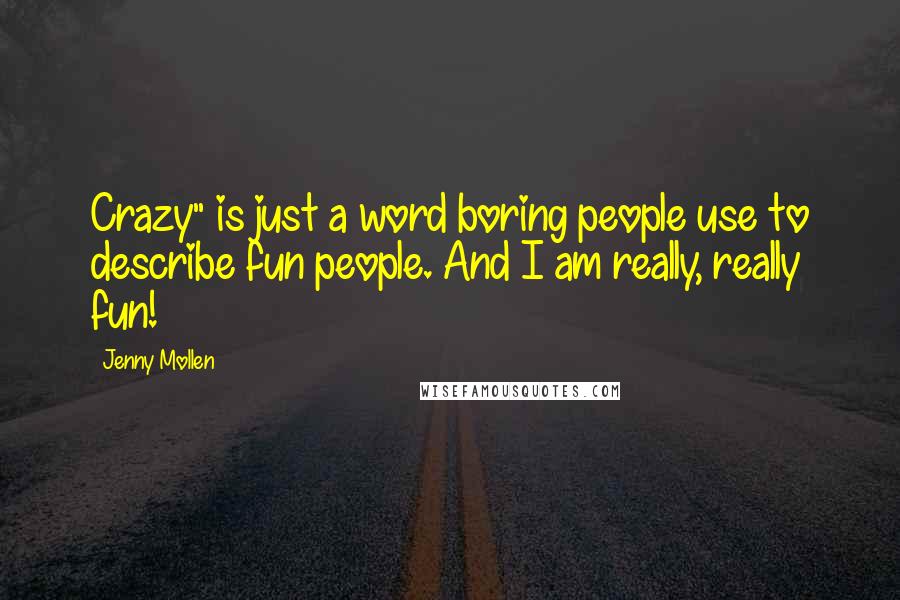 Jenny Mollen Quotes: Crazy" is just a word boring people use to describe fun people. And I am really, really fun!
