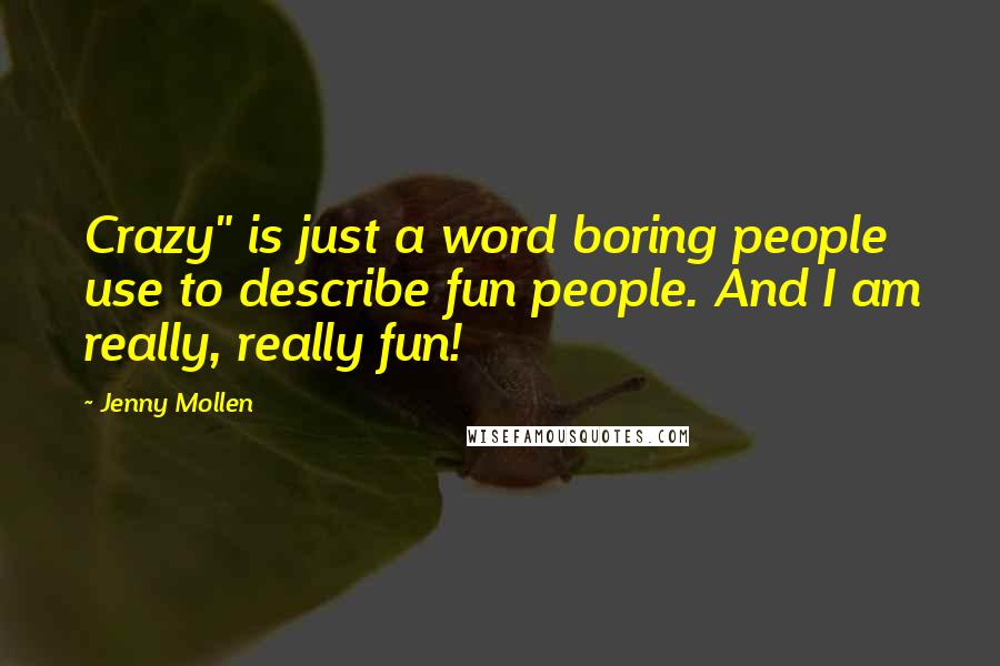 Jenny Mollen Quotes: Crazy" is just a word boring people use to describe fun people. And I am really, really fun!