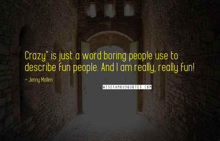 Jenny Mollen Quotes: Crazy" is just a word boring people use to describe fun people. And I am really, really fun!