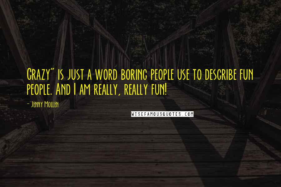 Jenny Mollen Quotes: Crazy" is just a word boring people use to describe fun people. And I am really, really fun!