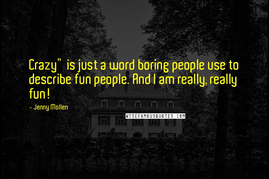 Jenny Mollen Quotes: Crazy" is just a word boring people use to describe fun people. And I am really, really fun!