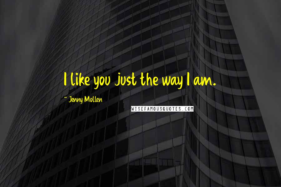 Jenny Mollen Quotes: I like you just the way I am.