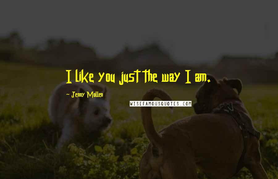 Jenny Mollen Quotes: I like you just the way I am.