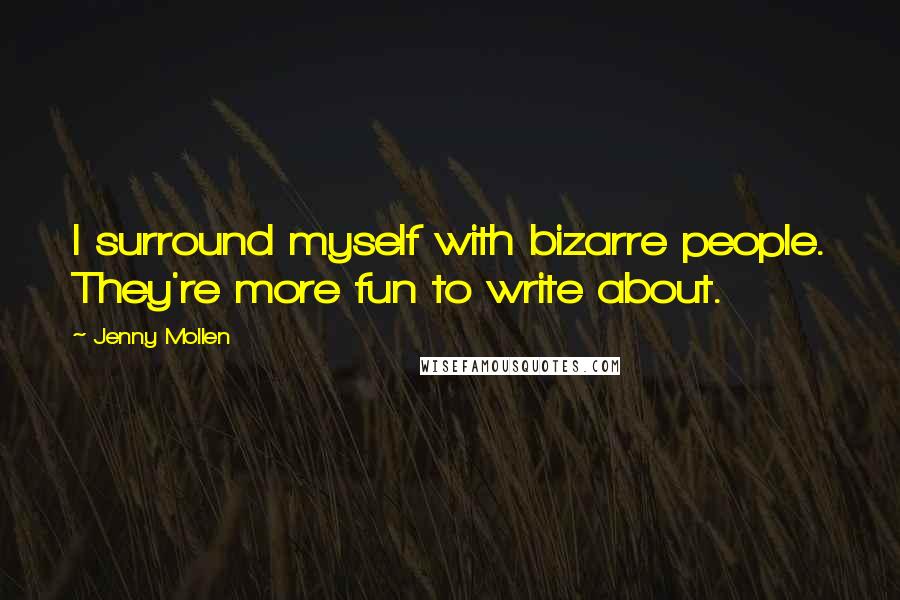 Jenny Mollen Quotes: I surround myself with bizarre people. They're more fun to write about.