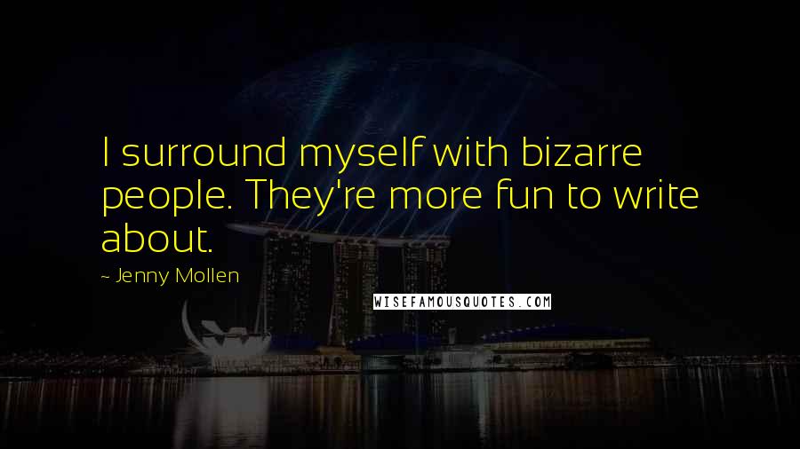 Jenny Mollen Quotes: I surround myself with bizarre people. They're more fun to write about.