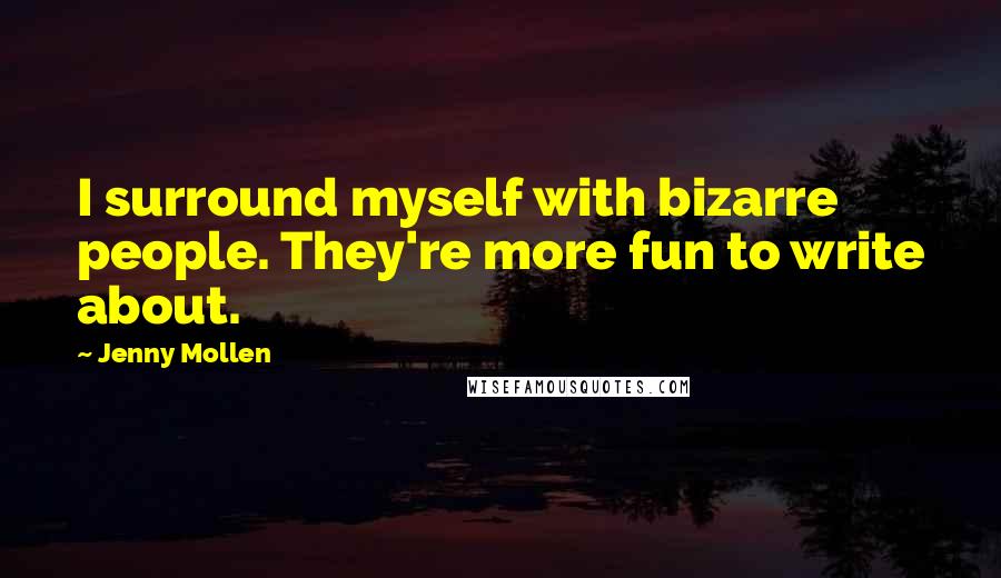 Jenny Mollen Quotes: I surround myself with bizarre people. They're more fun to write about.