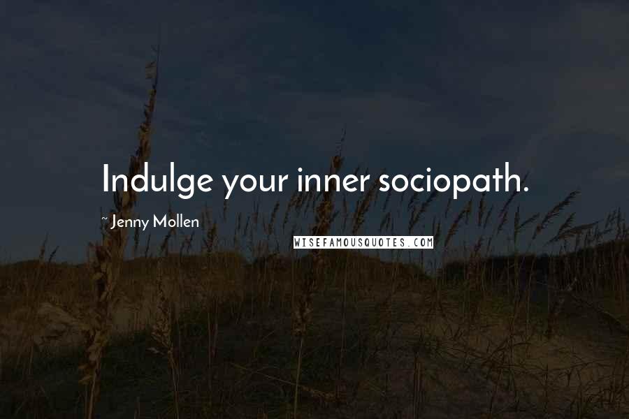 Jenny Mollen Quotes: Indulge your inner sociopath.