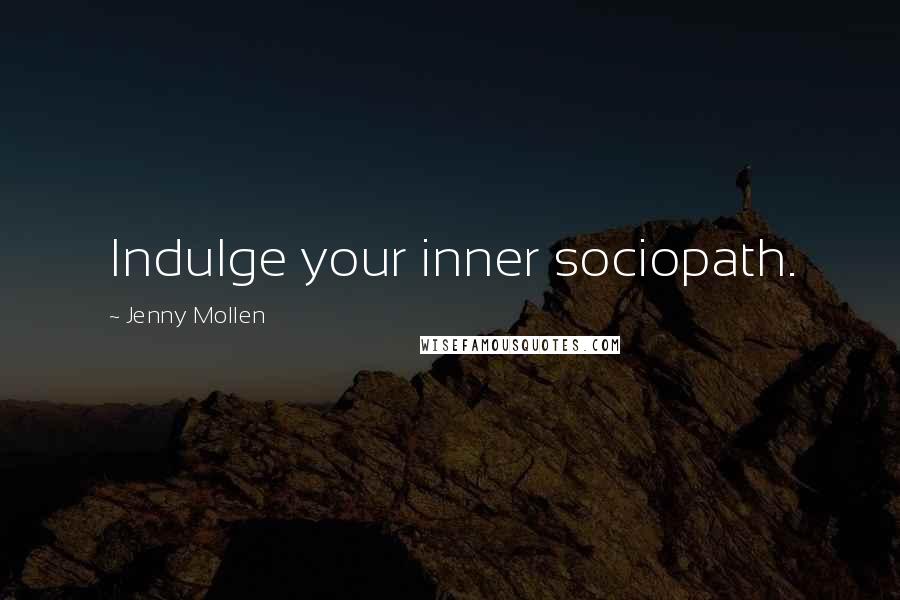 Jenny Mollen Quotes: Indulge your inner sociopath.