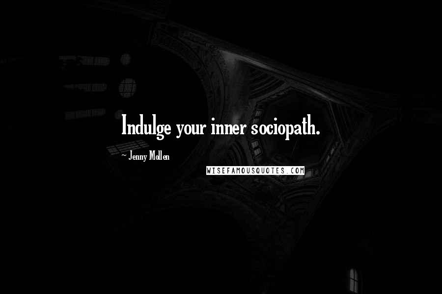 Jenny Mollen Quotes: Indulge your inner sociopath.