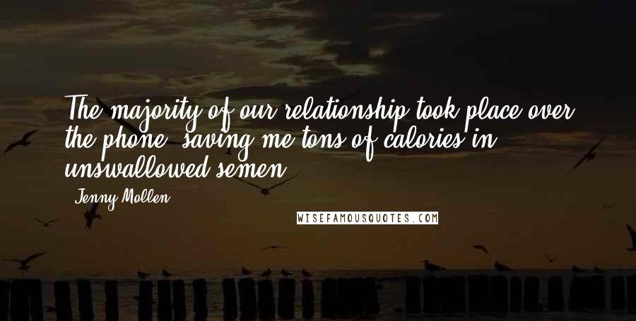 Jenny Mollen Quotes: The majority of our relationship took place over the phone, saving me tons of calories in unswallowed semen.